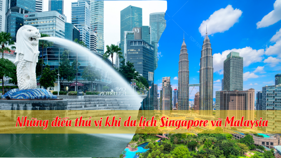 Những điều thú vị khi du lịch Singapore và Malaysia